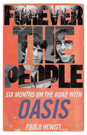 Forever the People: Six Months on the Road with Oasis de Paolo Hewitt