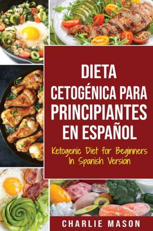 Dieta cetogénica para principiantes En Español/ Ketogenic Diet for Beginners In Spanish Version de Charlie Mason