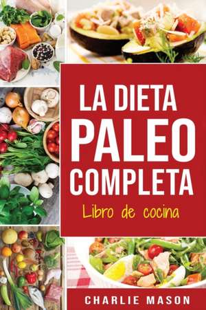 La Dieta Paleo Completa Libro de cocina En Español/The Paleo Complete Diet Cookbook In Spanish (Spanish Edition) de Charlie Mason