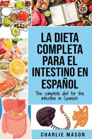 La Dieta Completa Para El Intestino En Español/ The Complete Diet For The Intestine In Spanish de Charlie Mason