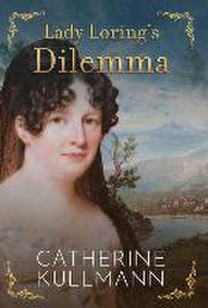 Lady Loring's Dilemma: A Regency Novel de Catherine Kullmann