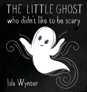 The Little Ghost Who Didn't Like to Be Scary de Isla Wynter