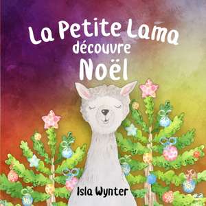 La Petite Lama Découvre Noël de Isla Wynter