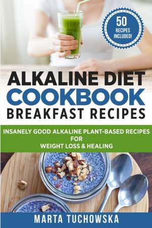 Alkaline Diet Cookbook - Breakfast Recipes de Marta Tuchowska