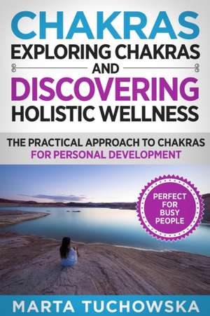 Exploring Chakras and Discovering Holistic Wellness de Marta Tuchowska