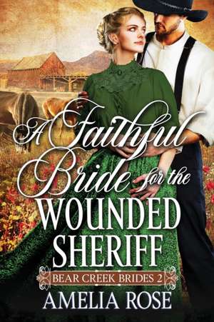 A Faithful Bride For The Wounded Sheriff de Amelia Rose