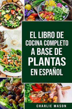 EL LIBRO DE COCINA COMPLETO A BASE DE PLANTAS EN ESPAÑOL/ THE FULL KITCHEN BOOK BASED ON PLANTS IN SPANISH de Charlie Mason