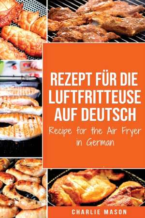 Rezept für die Luftfritteuse auf Deutsch/ Recipe for the Air Fryer in German de Charlie Mason