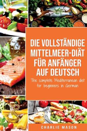 Die vollständige Mittelmeer-Diät für Anfänger auf Deutsch/ The complete Mediterranean diet for beginners in German de Charlie Mason