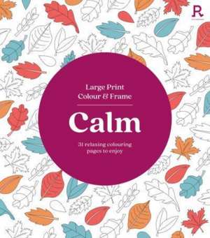 Large Print Colour & Frame - Calm: 31 Relaxing Colouring Pages to Enjoy de Richardson Puzzles and Games