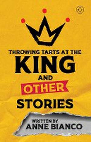 Throwing Tarts at the King and Other Stories de Anne Bianco