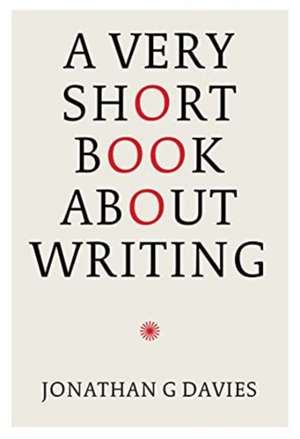 A Very Short Book About Writing de Jonathan G. Davies