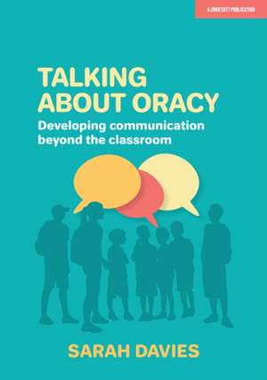 Talking about Oracy: Developing communication beyond the classroom de Sarah Davies