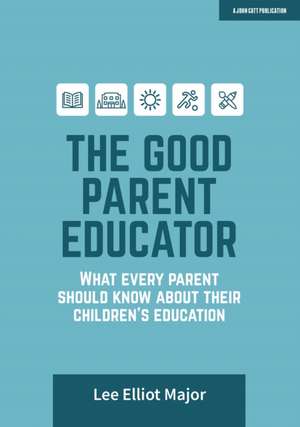 The Good Parent Educator: What every parent should know about their children's education de Lee Elliot Major