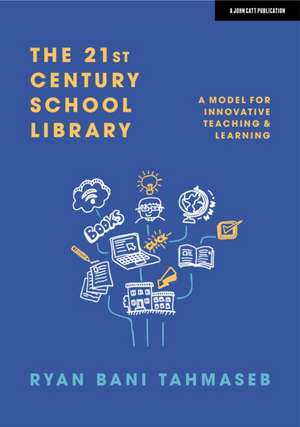 The 21st Century School Library: A Model for Innovative Teaching & Learning de Ryan Bani Tahmaseb