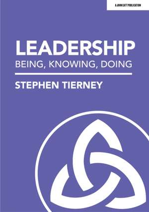 Leadership: Being, Knowing, Doing de Stephen Tierney