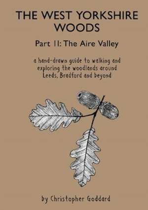 The West Yorkshire Woods - Part 2: The Aire Valley de Christopher Goddard