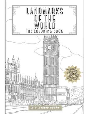 Landmarks Of The World: The Coloring Book: Color In 30 Hand-Drawn Landmarks From All Over The World de B. C. Lester Books