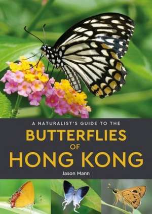 A Naturalist's Guide to the Butterflies of Hong Kong de Jason Mann