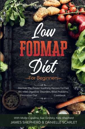 Low Fodmap Diet: For Beginners - Discover The Proven Soothing Recipes For Fast IBS relief, Digestive Disorders, Bloat Problems, Elimina de Danielle Scarlet