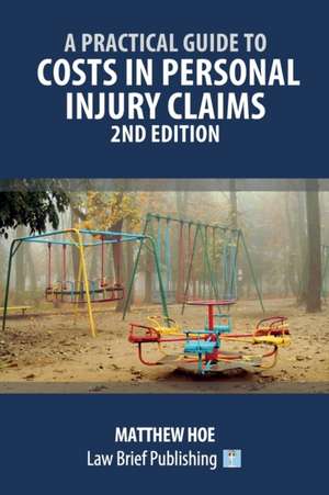 A Practical Guide to Costs in Personal Injury Claims - 2nd Edition de Matthew Hoe