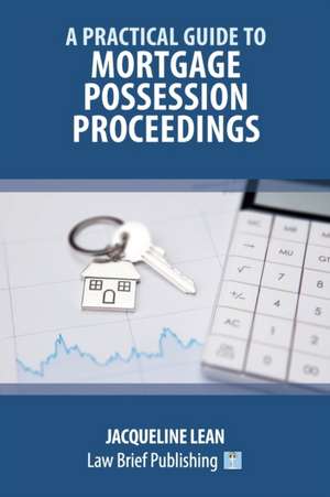 A Practical Guide to Mortgage Possession Proceedings de Jacqueline Lean