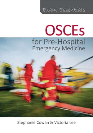 Exam Essentials: OSCEs for Pre-Hospital Emergency Medicine de Dr Stephanie Cowan