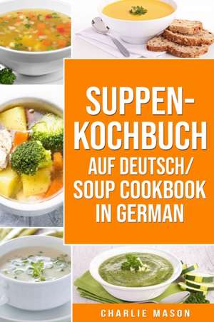 Suppenkochbuch Auf Deutsch/ Soup cookbook In German de Charlie Mason