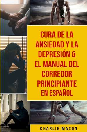 Cura De La Ansiedad Y La Depresión & El Manual Del Corredor Principiante En Español de Charlie Mason