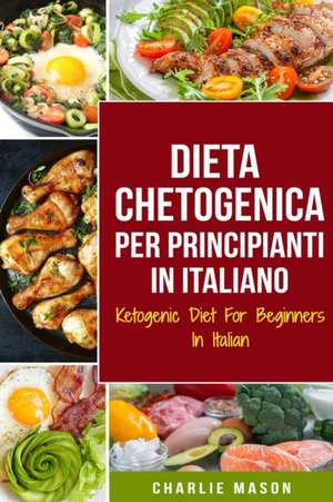 Dieta Chetogenica Per Principianti In Italiano/ Ketogenic Diet For Beginners In Italian de Charlie Mason