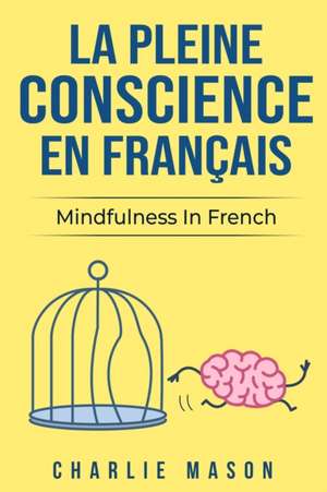 La Pleine Conscience En Français/ Mindfulness In French de Charlie Mason