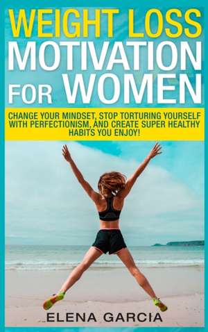 Weight Loss Motivation for Women de Elena Garcia