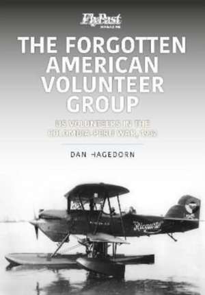 The Forgotten American Volunteer Group: Us Volunteers in the Colombia-Peru War, 1932 de Dan Hagedorn