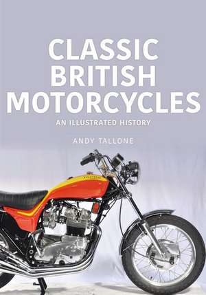 Classic British Motorcycles: An Illustrated History de Andy Tallone