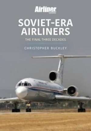 Soviet-Era Airliners: The Final Three Decades de Christopher Buckley