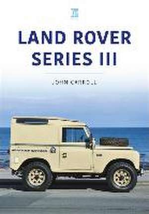 Land Rover Series III: 1971-85 de John Carroll