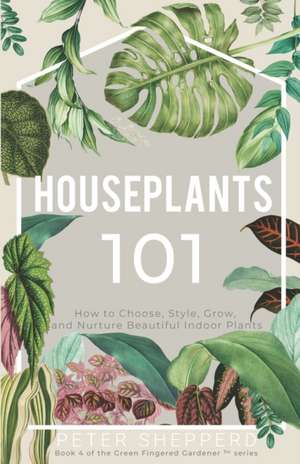 Houseplants 101 de Peter Shepperd