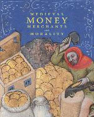 Medieval Money, Merchants, and Morality de Diane Wolfthal