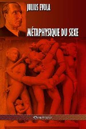 Métaphysique du sexe: Édition intégrale de Julius Evola