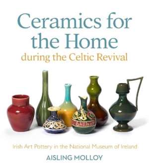 Ceramics for the Home During the Celtic Revival de Aisling Molloy