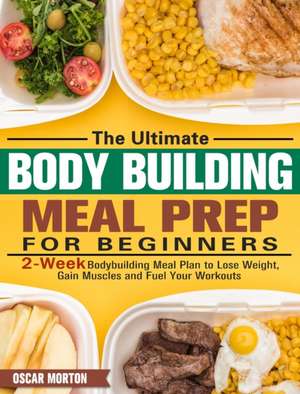 The Ultimate Bodybuilding Meal Prep for Beginners de Oscar Morton