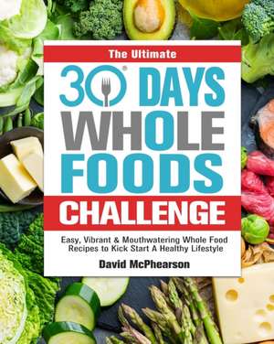 The Ultimate 30 Days Whole Foods Challenge de David McPhearson