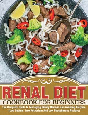 RENAL DIET COOKBOOK FOR BEGINNERS de Karen J. Holland