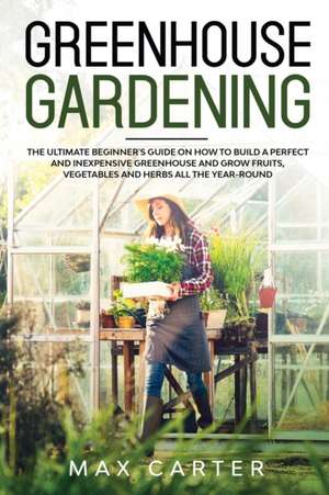 Greenhouse Gardening de Max Carter