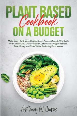 Plant Based Cookbook on a Budget de Anthony Williams