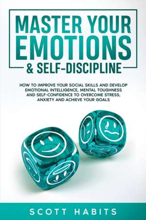 Master Your Emotions & Self-Discipline de Scott Habits