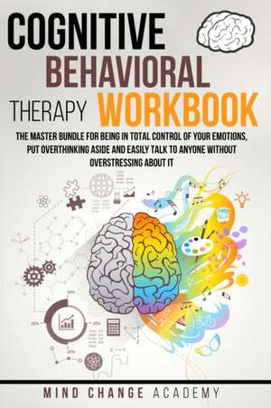 Cognitive Behavioral Therapy Workbook de Mind Change Academy