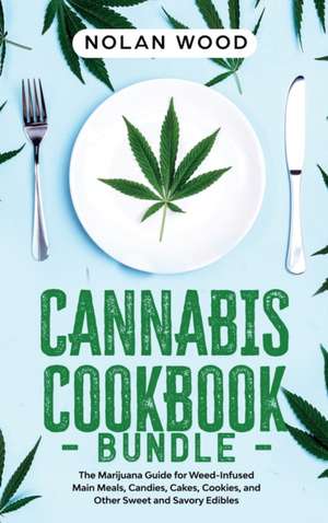 Cannabis Cookbook: This Book Includes: Dessert and Edibles. The Marijuana Recipe Book for Weed-Infused Main Meals, Candies, Cakes, Cookie de Nolan Wood