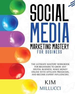 SOCIAL MEDIA MARKETING MASTERY FOR BUSINESS de Kim Millucci