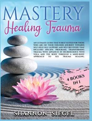 Mastery Healing Trauma de Shannon Siegel